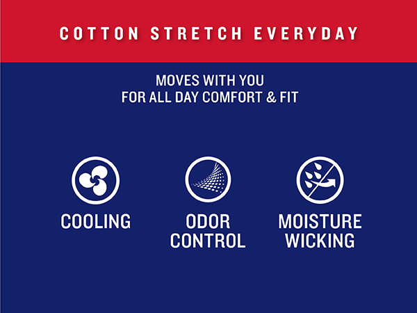 Cotton stretch everyday moves with you for all day comfort fit cooling odor control moisture wicking